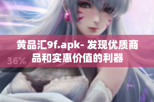 黄品汇9f.apk- 发现优质商品和实惠价值的利器
