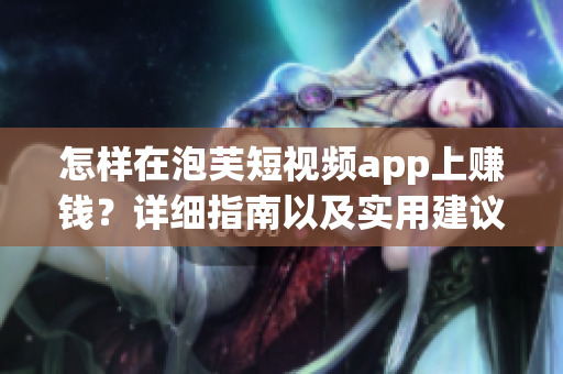 怎样在泡芙短视频app上赚钱？详细指南以及实用建议