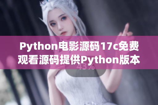 Python电影源码17c免费观看源码提供Python版本的电影播放源码