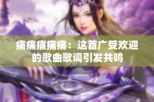 痛痛痛痛痛：这首广受欢迎的歌曲歌词引发共鸣