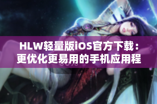 HLW轻量版iOS官方下载：更优化更易用的手机应用程序