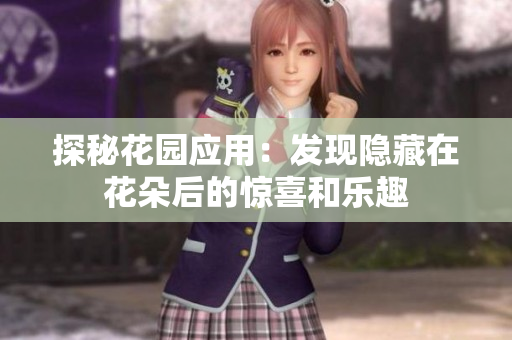 探秘花园应用：发现隐藏在花朵后的惊喜和乐趣