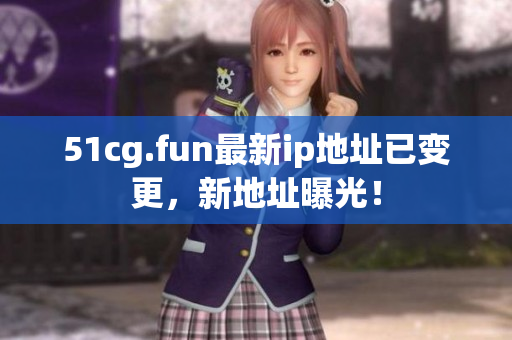 51cg.fun最新ip地址已变更，新地址曝光！