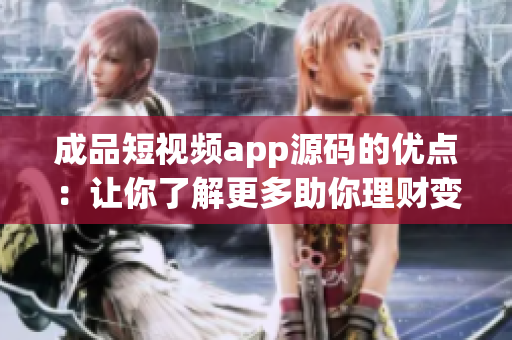 成品短视频app源码的优点：让你了解更多助你理财变现的技巧
