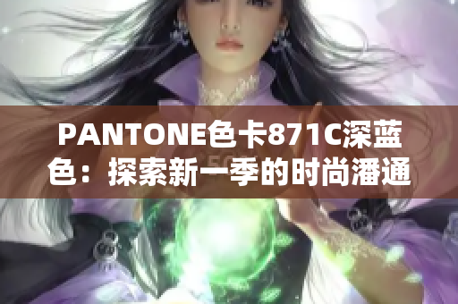 PANTONE色卡871C深蓝色：探索新一季的时尚潘通色彩搭配灵感与建议