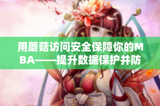 用蘑菇访问安全保障你的MBA——提升数据保护并防范网络风险