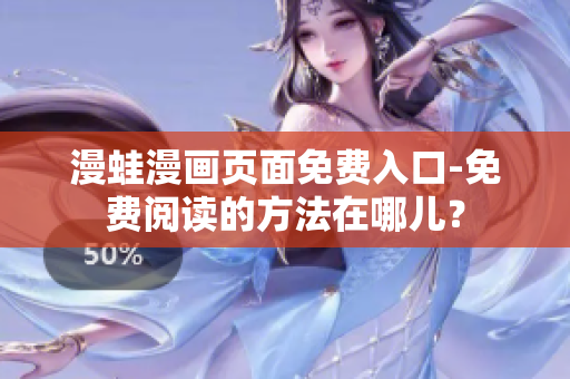 漫蛙漫画页面免费入口-免费阅读的方法在哪儿？