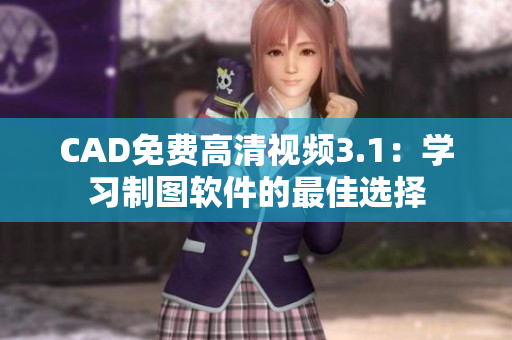 CAD免费高清视频3.1：学习制图软件的最佳选择