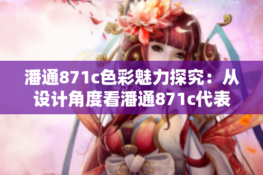 潘通871c色彩魅力探究：从设计角度看潘通871c代表的色彩意涵