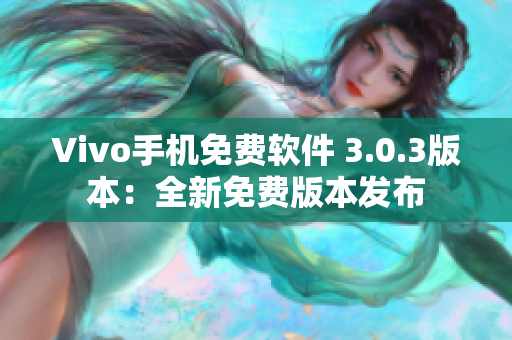Vivo手机免费软件 3.0.3版本：全新免费版本发布