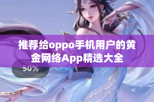推荐给oppo手机用户的黄金网络App精选大全