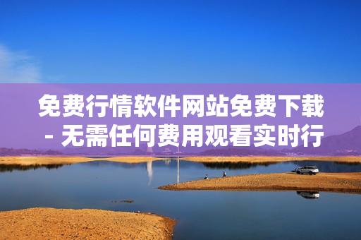 免费行情软件网站免费下载 - 无需任何费用观看实时行情 
