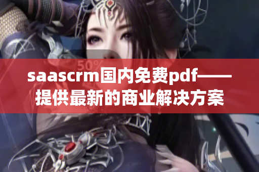 saascrm国内免费pdf——提供最新的商业解决方案