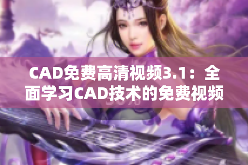 CAD免费高清视频3.1：全面学习CAD技术的免费视频资源