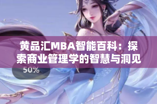 黄品汇MBA智能百科：探索商业管理学的智慧与洞见