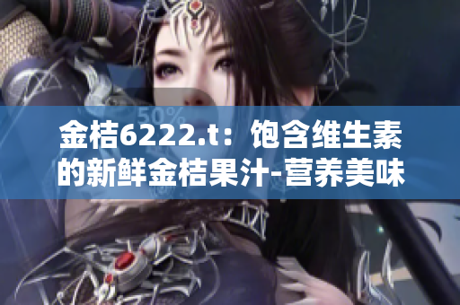 金桔6222.t：饱含维生素的新鲜金桔果汁-营养美味好滋味