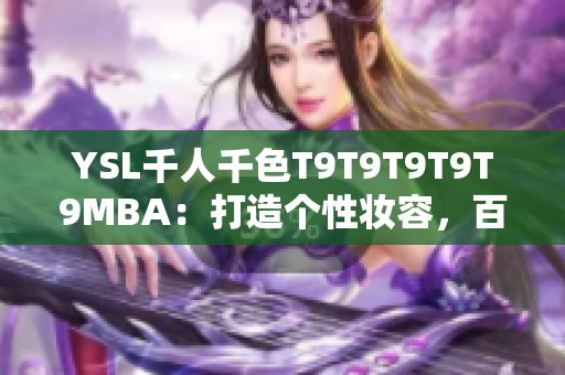 YSL千人千色T9T9T9T9T9MBA：打造个性妆容，百变色彩带来新风潮