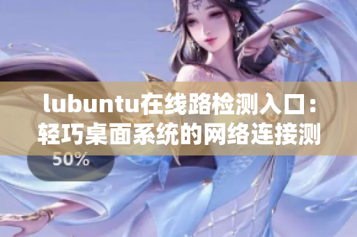lubuntu在线路检测入口：轻巧桌面系统的网络连接测试