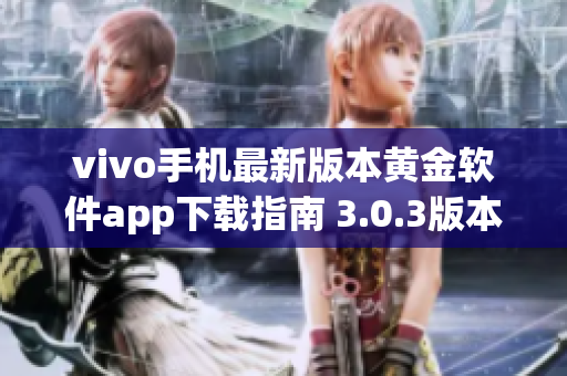 vivo手机最新版本黄金软件app下载指南 3.0.3版本一键获取