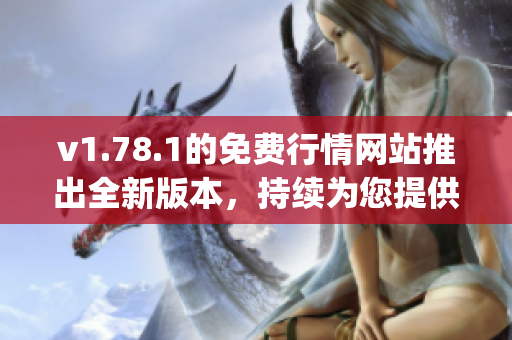 v1.78.1的免费行情网站推出全新版本，持续为您提供最新市场行情 & 金融数据