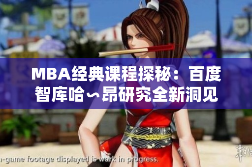 MBA经典课程探秘：百度智库哈∽昂研究全新洞见