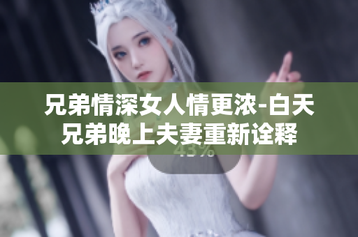 兄弟情深女人情更浓-白天兄弟晚上夫妻重新诠释
