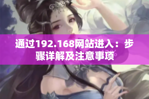 通过192.168网站进入：步骤详解及注意事项