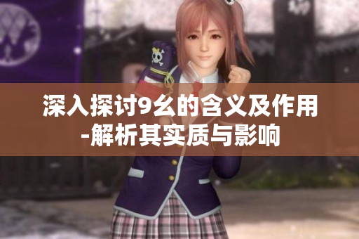 深入探讨9幺的含义及作用-解析其实质与影响