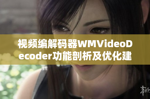 视频编解码器WMVideoDecoder功能剖析及优化建议