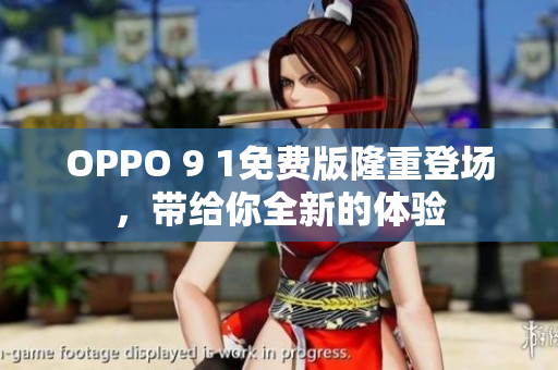 OPPO 9 1免费版隆重登场，带给你全新的体验