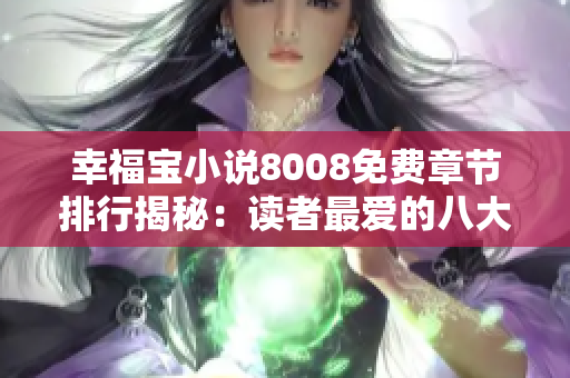 幸福宝小说8008免费章节排行揭秘：读者最爱的八大精彩篇章！