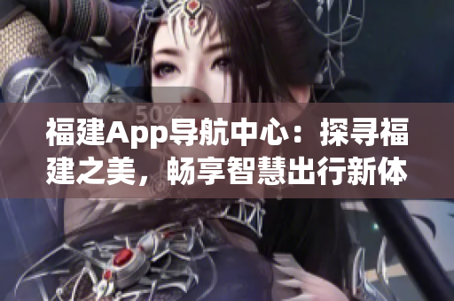 福建App导航中心：探寻福建之美，畅享智慧出行新体验