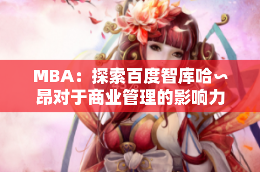 MBA：探索百度智库哈∽昂对于商业管理的影响力