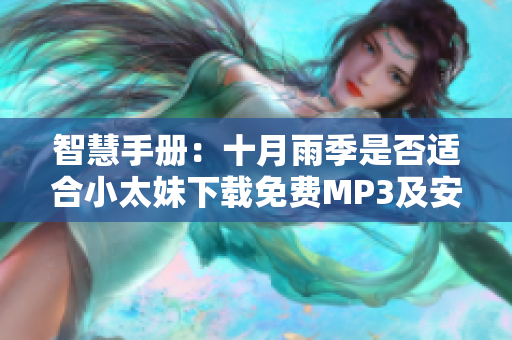 智慧手册：十月雨季是否适合小太妹下载免费MP3及安装？完整指南使你轻松获得音乐。