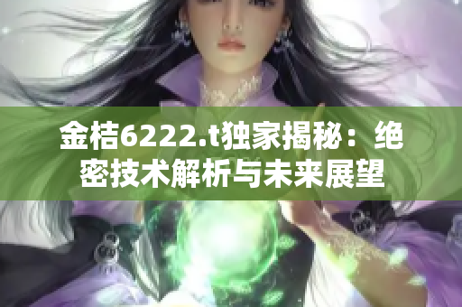 金桔6222.t独家揭秘：绝密技术解析与未来展望