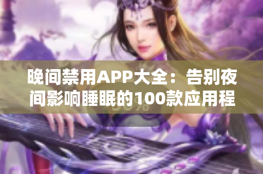晚间禁用APP大全：告别夜间影响睡眠的100款应用程序