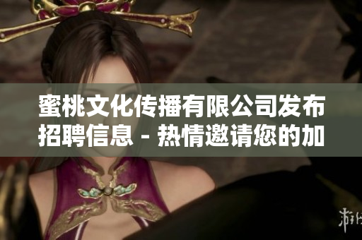 蜜桃文化传播有限公司发布招聘信息 - 热情邀请您的加入