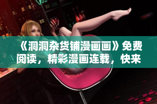 《洞洞杂货铺漫画画》免费阅读，精彩漫画连载，快来看！