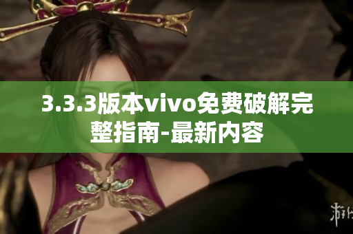 3.3.3版本vivo免费破解完整指南-最新内容