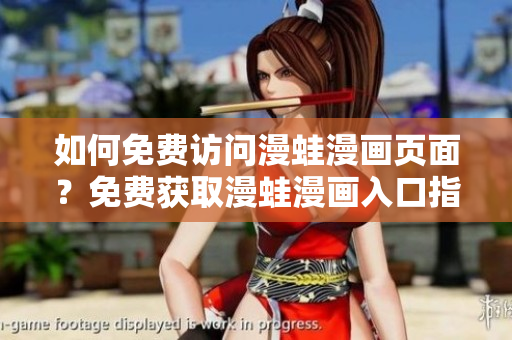 如何免费访问漫蛙漫画页面？免费获取漫蛙漫画入口指南