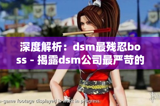 深度解析：dsm最残忍boss - 揭露dsm公司最严苛的管理者