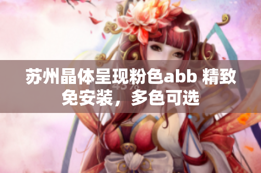 苏州晶体呈现粉色abb 精致免安装，多色可选
