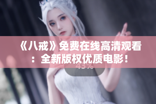 《八戒》免费在线高清观看：全新版权优质电影！