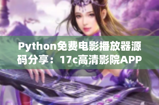 Python免费电影播放器源码分享：17c高清影院APP涵盖最新热门影片