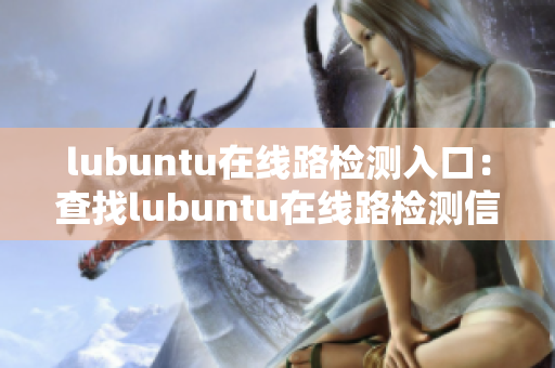 lubuntu在线路检测入口：查找lubuntu在线路检测信息
