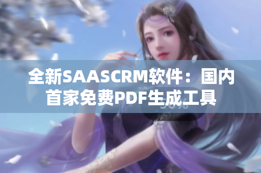 全新SAASCRM软件：国内首家免费PDF生成工具