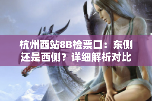 杭州西站8B检票口：东侧还是西侧？详细解析对比