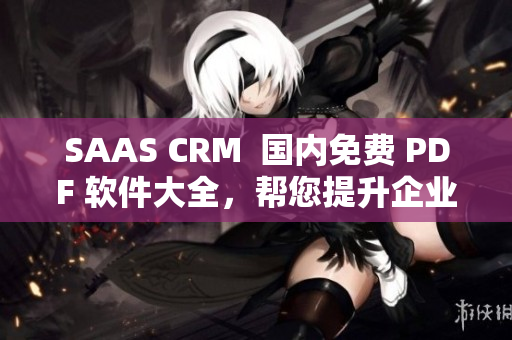 SAAS CRM  国内免费 PDF 软件大全，帮您提升企业管理效率