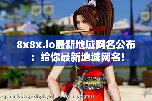 8x8x.io最新地域网名公布：给你最新地域网名!