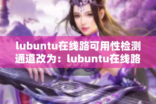 lubuntu在线路可用性检测通道改为：lubuntu在线路可达性检测入口